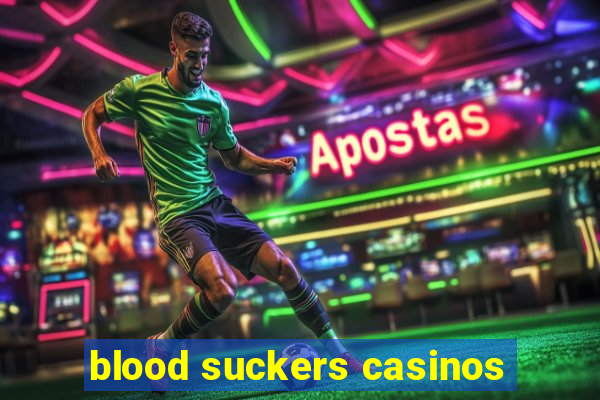 blood suckers casinos